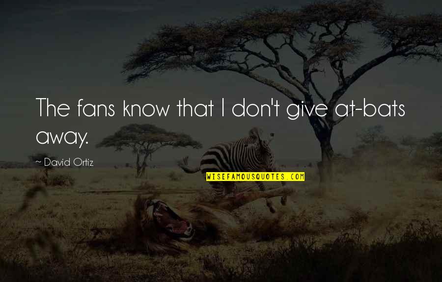 Befriending Meditation Quotes By David Ortiz: The fans know that I don't give at-bats