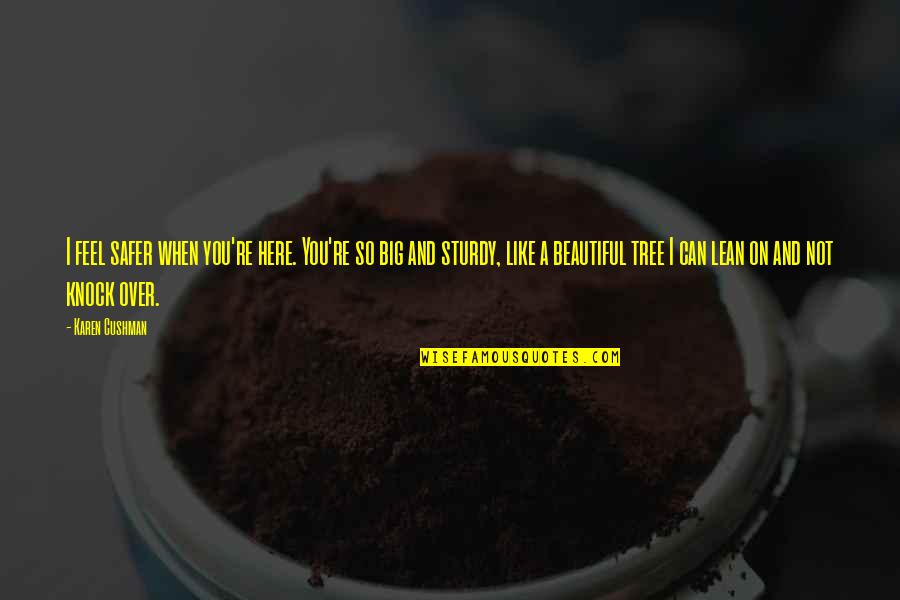 Befriending Meditation Quotes By Karen Cushman: I feel safer when you're here. You're so