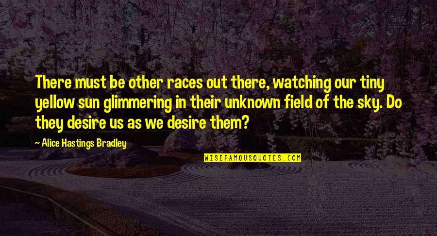 Befriends Makes Quotes By Alice Hastings Bradley: There must be other races out there, watching