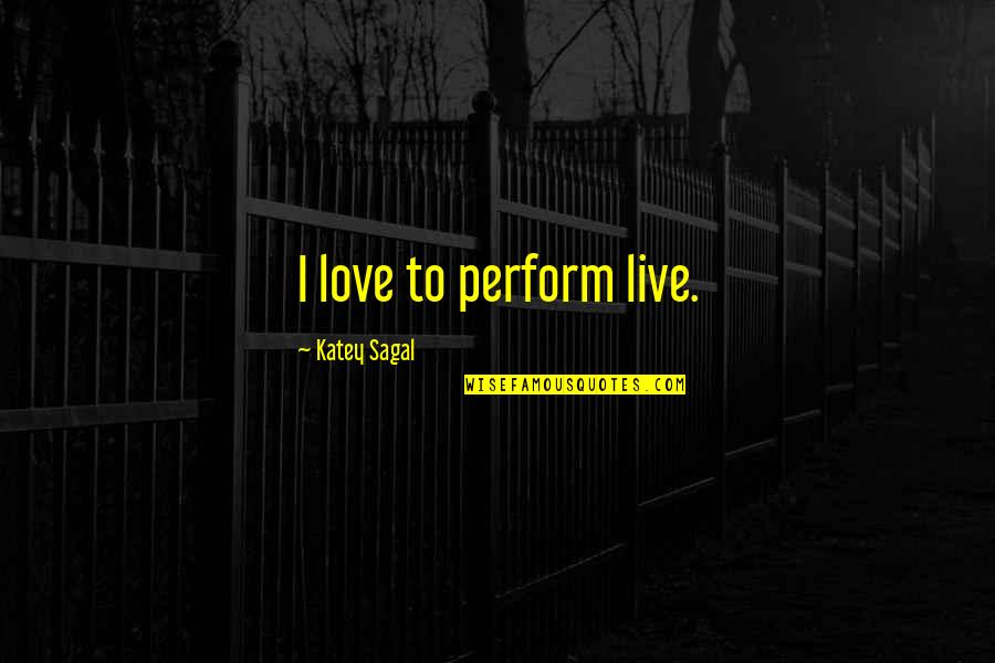 Befriends Makes Quotes By Katey Sagal: I love to perform live.