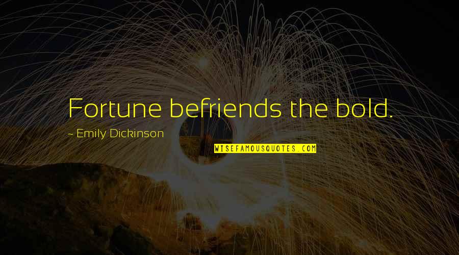 Befriends Quotes By Emily Dickinson: Fortune befriends the bold.