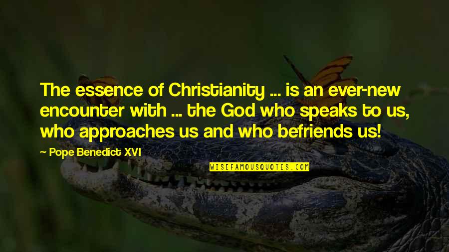 Befriends Quotes By Pope Benedict XVI: The essence of Christianity ... is an ever-new