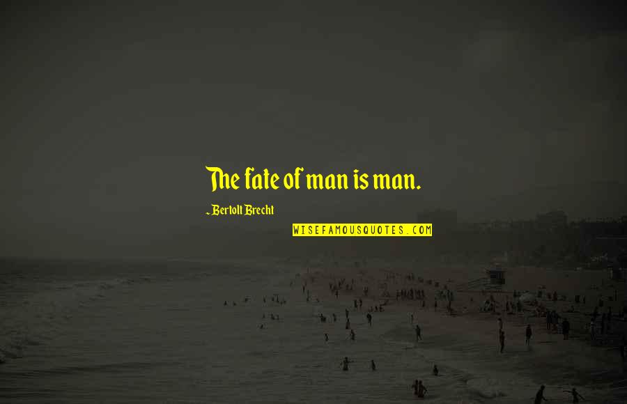 Befriendsomeone Quotes By Bertolt Brecht: The fate of man is man. Befriendsomeone Quotes By Bertolt Brecht: The fate of man is man.