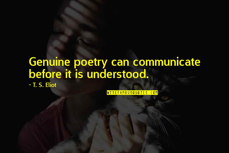 Befuddled Def Quotes By T. S. Eliot: Genuine poetry can communicate before it is understood.