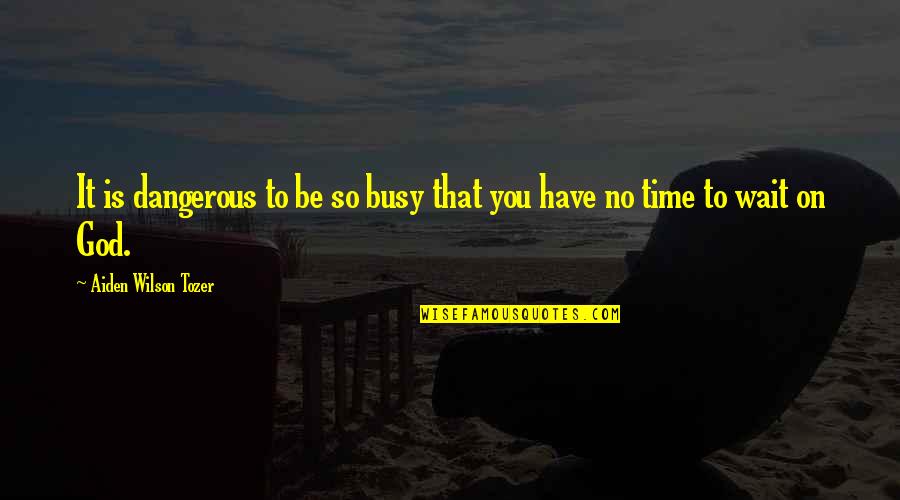 Befuddles Quotes By Aiden Wilson Tozer: It is dangerous to be so busy that