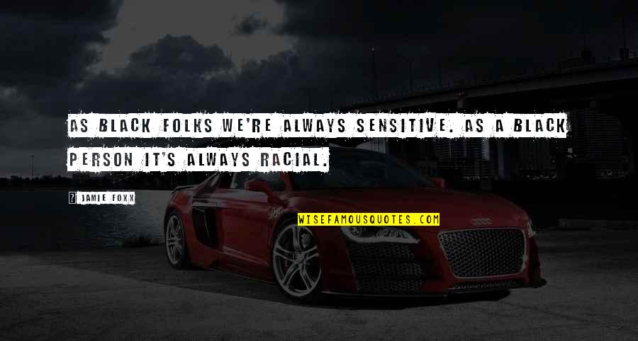 Befuddles Quotes By Jamie Foxx: As black folks we're always sensitive. As a