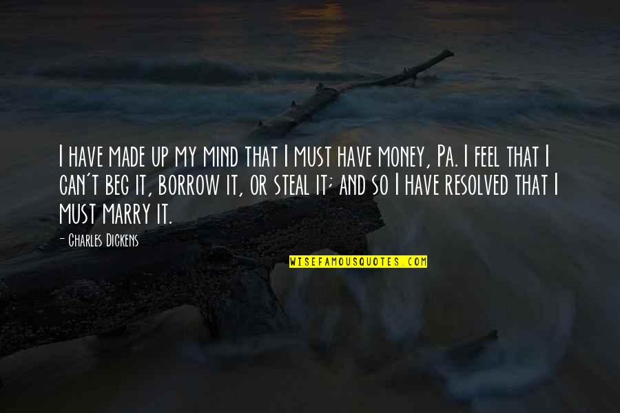 Beg Borrow Or Steal Quotes By Charles Dickens: I have made up my mind that I