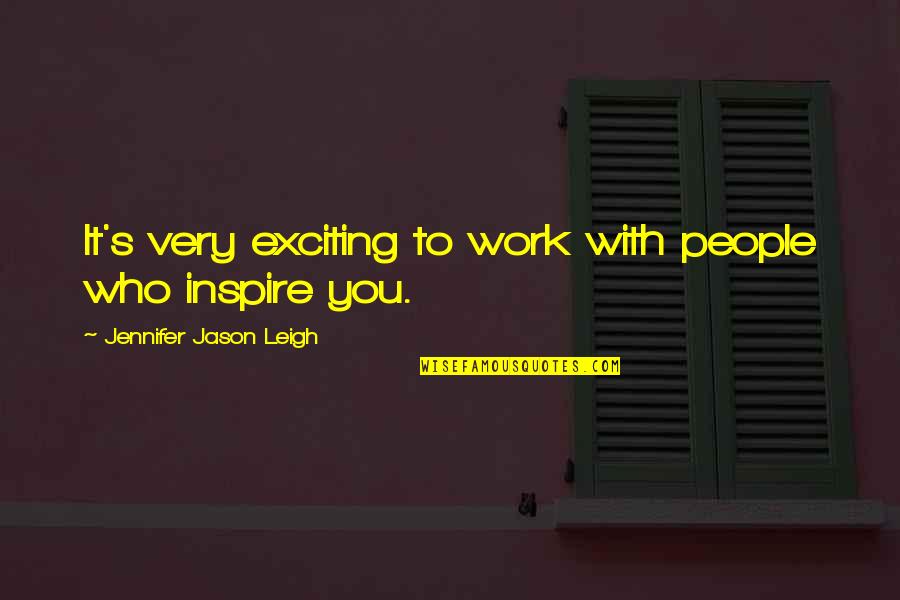 Beg Borrow Steal Quotes By Jennifer Jason Leigh: It's very exciting to work with people who