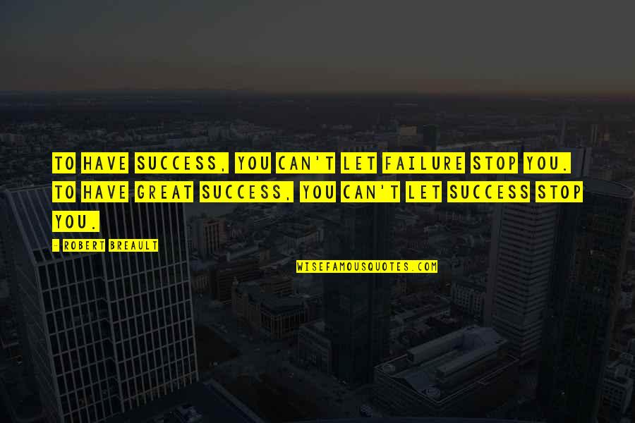 Beg Borrow Steal Quotes By Robert Breault: To have success, you can't let failure stop
