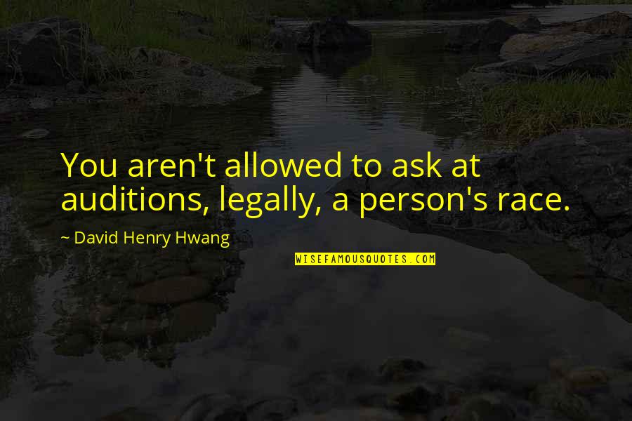 Beg Forgiveness Quotes By David Henry Hwang: You aren't allowed to ask at auditions, legally, Beg Forgiveness Quotes By David Henry Hwang: You aren't allowed to ask at auditions, legally,