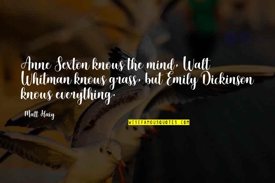 Beg Forgiveness Quotes By Matt Haig: Anne Sexton knows the mind, Walt Whitman knows Beg Forgiveness Quotes By Matt Haig: Anne Sexton knows the mind, Walt Whitman knows