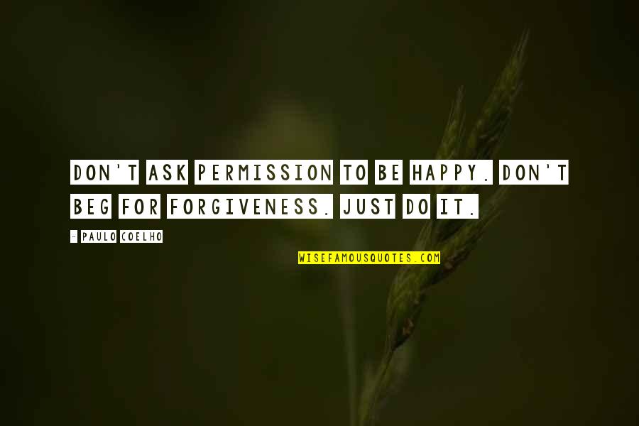 Beg Forgiveness Quotes By Paulo Coelho: Don't ask permission to be happy. Don't beg