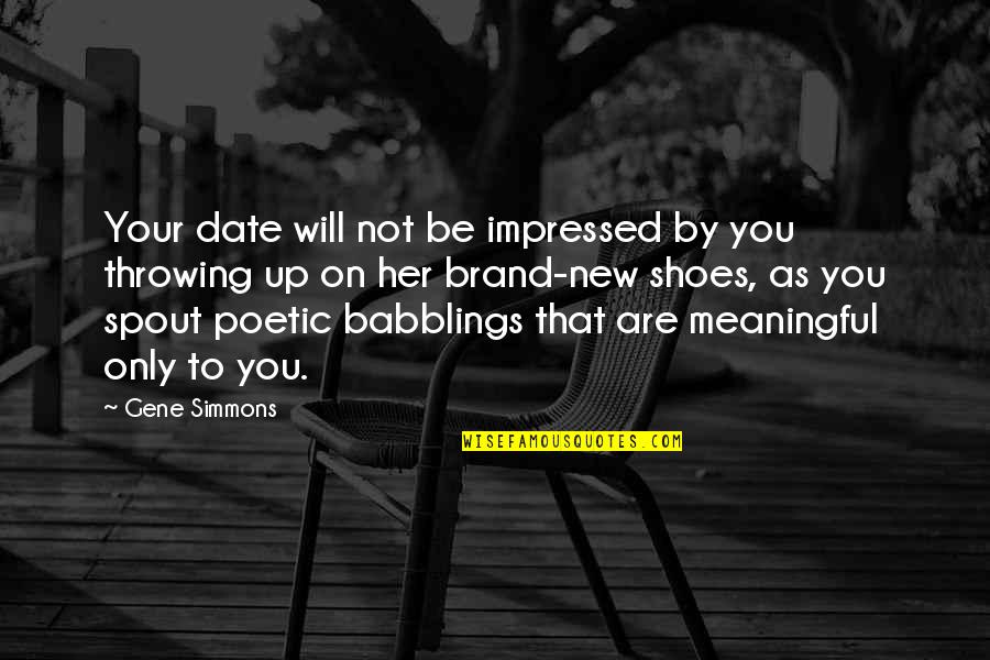 Beg Friend Quotes By Gene Simmons: Your date will not be impressed by you