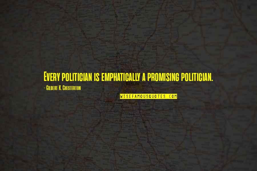 Beg Friend Quotes By Gilbert K. Chesterton: Every politician is emphatically a promising politician.