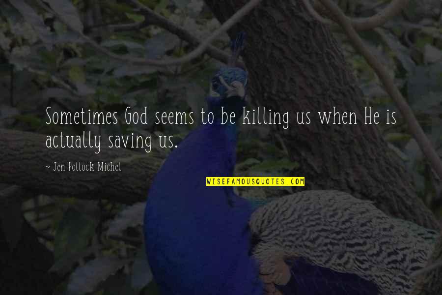 Beg Friend Quotes By Jen Pollock Michel: Sometimes God seems to be killing us when