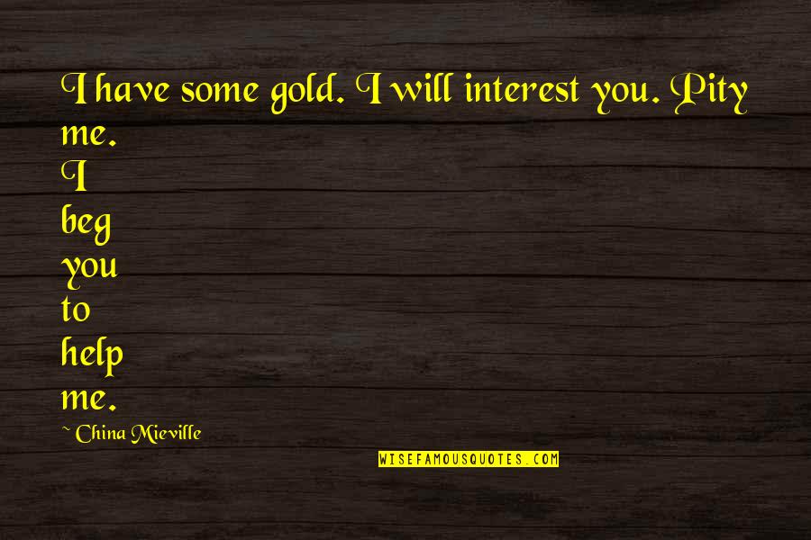 Beg Me Quotes By China Mieville: I have some gold. I will interest you.