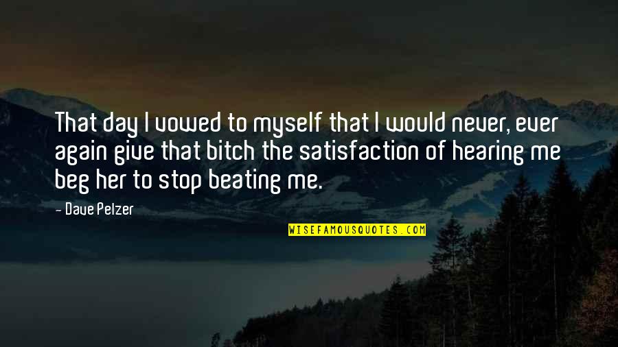Beg Me Quotes By Dave Pelzer: That day I vowed to myself that I Beg Me Quotes By Dave Pelzer: That day I vowed to myself that I