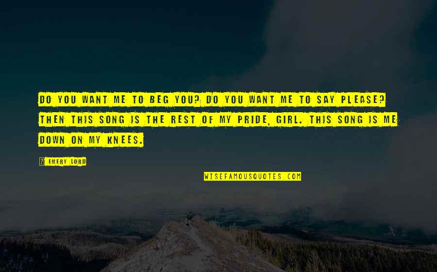 Beg Me Quotes By Emery Lord: Do you want me to beg you? Do Beg Me Quotes By Emery Lord: Do you want me to beg you? Do