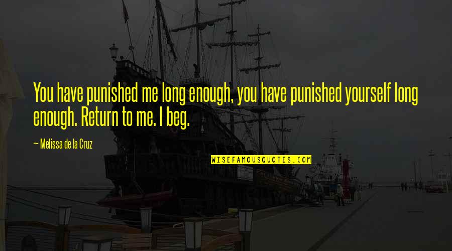 Beg Me Quotes By Melissa De La Cruz: You have punished me long enough, you have Beg Me Quotes By Melissa De La Cruz: You have punished me long enough, you have