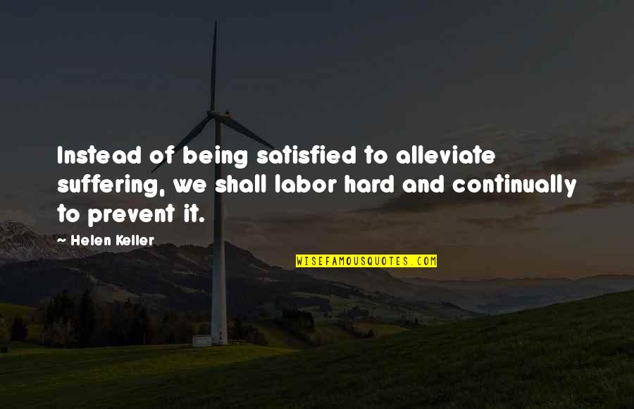 Beg Nobody Quotes By Helen Keller: Instead of being satisfied to alleviate suffering, we