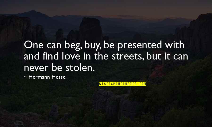 Beg Off Quotes By Hermann Hesse: One can beg, buy, be presented with and