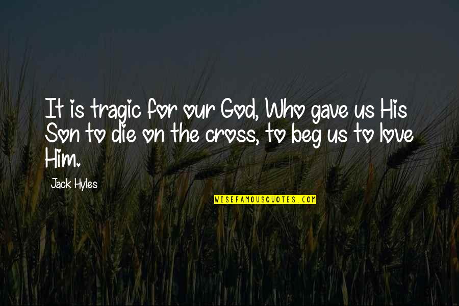 Beg Off Quotes By Jack Hyles: It is tragic for our God, Who gave