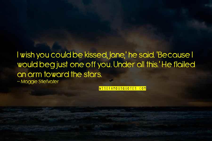 Beg Off Quotes By Maggie Stiefvater: I wish you could be kissed, Jane,' he