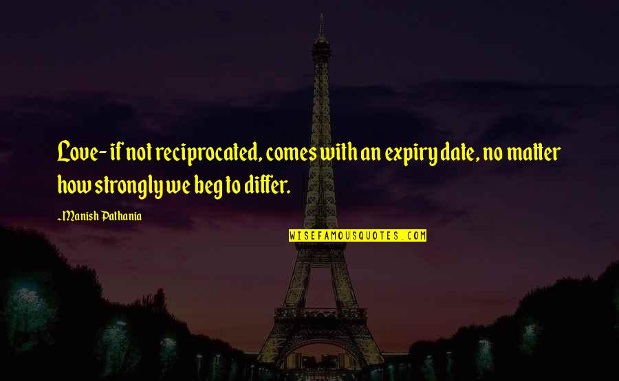 Beg To Differ Quotes By Manish Pathania: Love- if not reciprocated, comes with an expiry