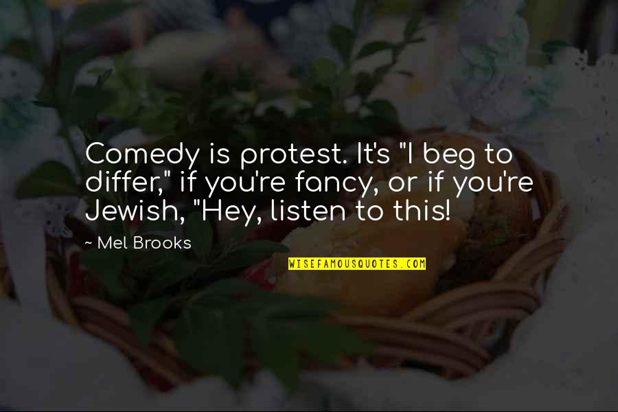 Beg To Differ Quotes By Mel Brooks: Comedy is protest. It's "I beg to differ,"
