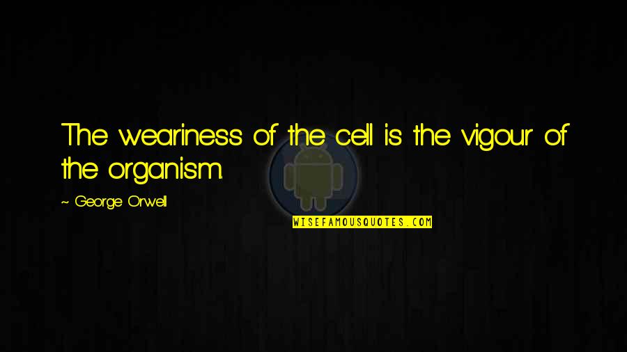 Begabt Quotes By George Orwell: The weariness of the cell is the vigour