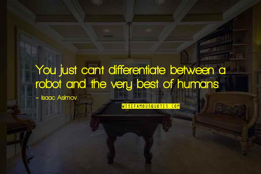 Begabter Mensch Quotes By Isaac Asimov: You just can't differentiate between a robot and