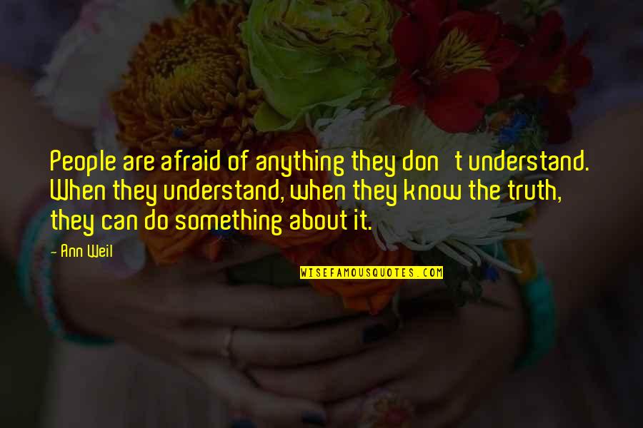 Begala Mcgrath Quotes By Ann Weil: People are afraid of anything they don't understand. Begala Mcgrath Quotes By Ann Weil: People are afraid of anything they don't understand.