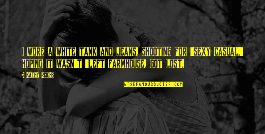 Begala Mcgrath Quotes By Kathy Reichs: I wore a white tank and jeans, shooting Begala Mcgrath Quotes By Kathy Reichs: I wore a white tank and jeans, shooting