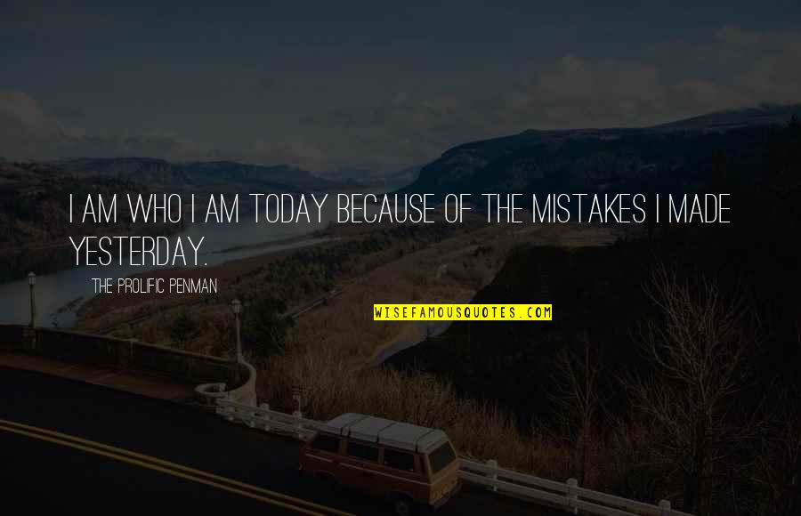 Begala Mcgrath Quotes By The Prolific Penman: I am who I am today because of Begala Mcgrath Quotes By The Prolific Penman: I am who I am today because of