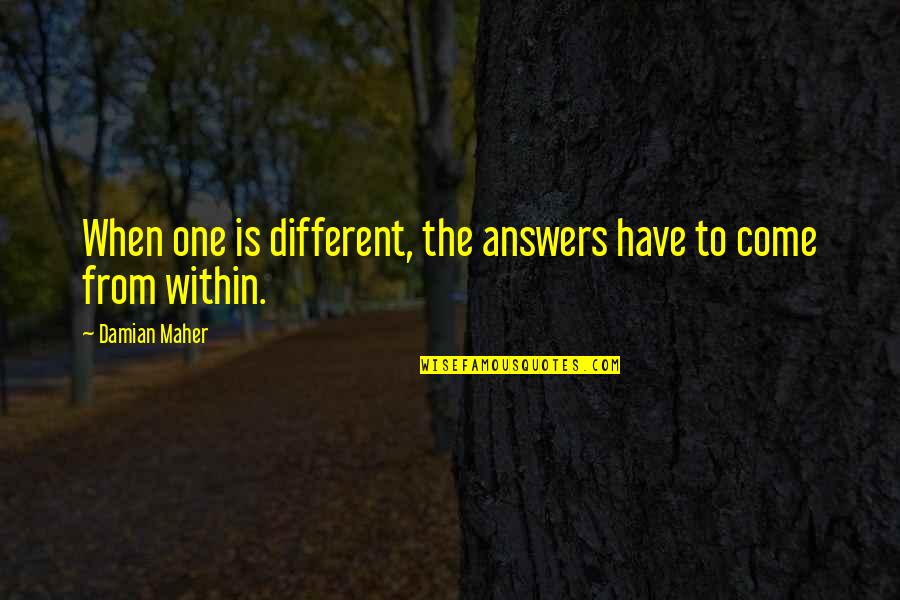 Begala Quotes By Damian Maher: When one is different, the answers have to