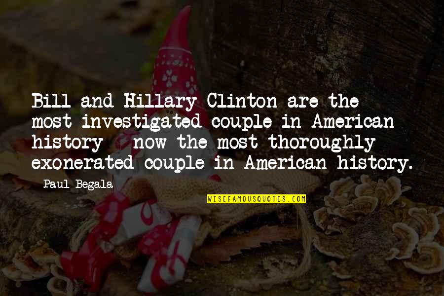 Begala Quotes By Paul Begala: Bill and Hillary Clinton are the most investigated