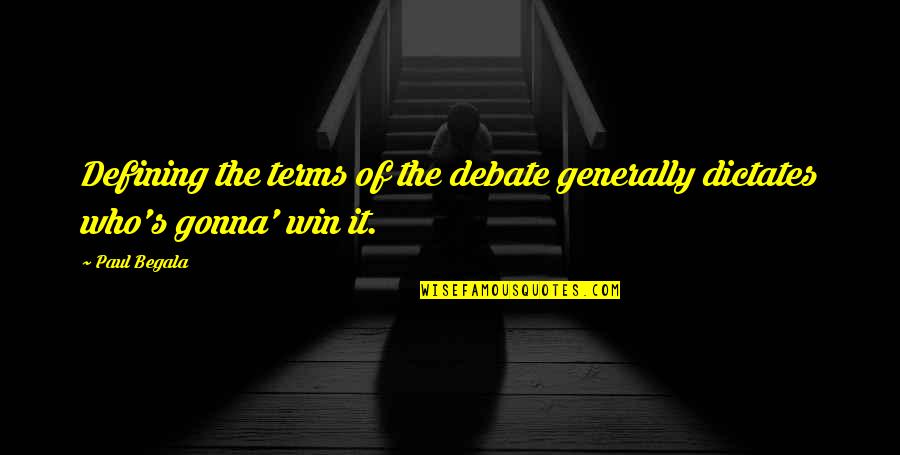 Begala Quotes By Paul Begala: Defining the terms of the debate generally dictates