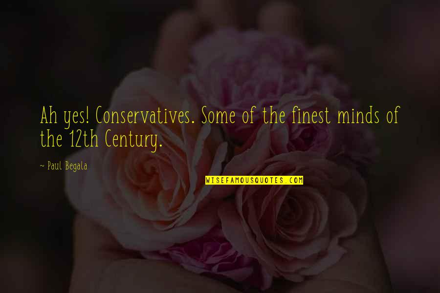 Begala Quotes By Paul Begala: Ah yes! Conservatives. Some of the finest minds