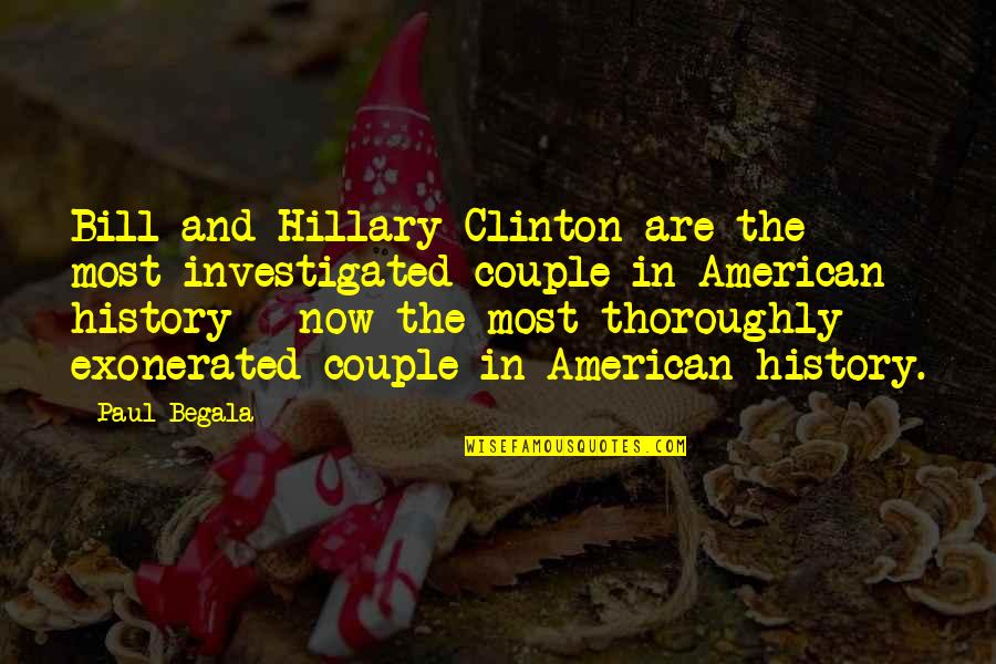 Begala's Quotes By Paul Begala: Bill and Hillary Clinton are the most investigated