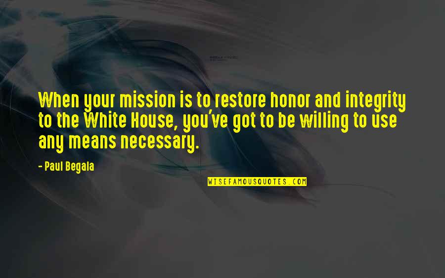 Begala's Quotes By Paul Begala: When your mission is to restore honor and