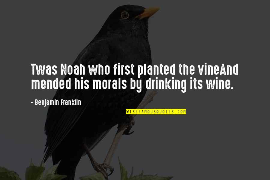 Begalin Galinos Quotes By Benjamin Franklin: Twas Noah who first planted the vineAnd mended