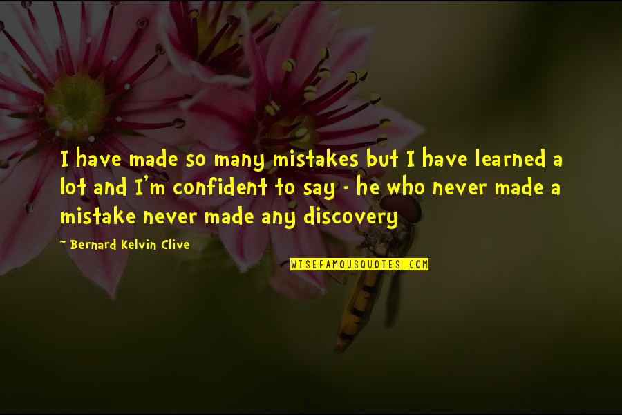 Begalin Galinos Quotes By Bernard Kelvin Clive: I have made so many mistakes but I