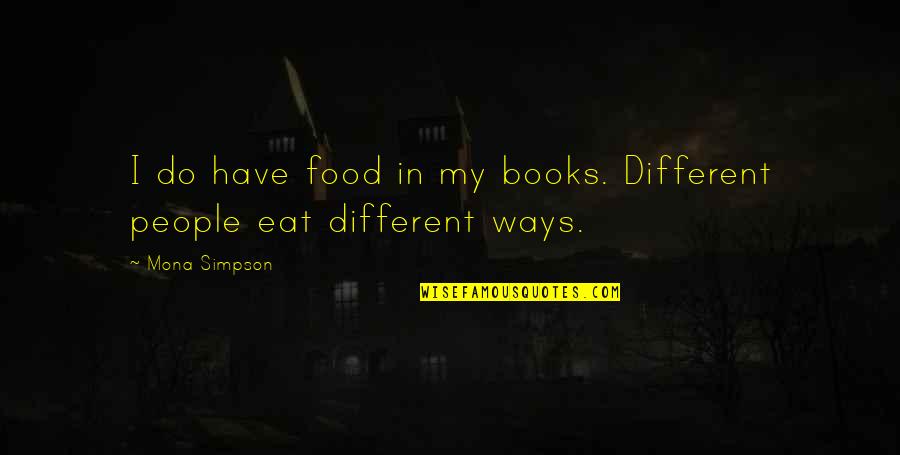 Begalin P Quotes By Mona Simpson: I do have food in my books. Different