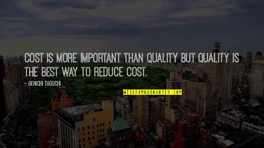 Begaline Quotes By Genichi Taguchi: Cost is more important than quality but quality