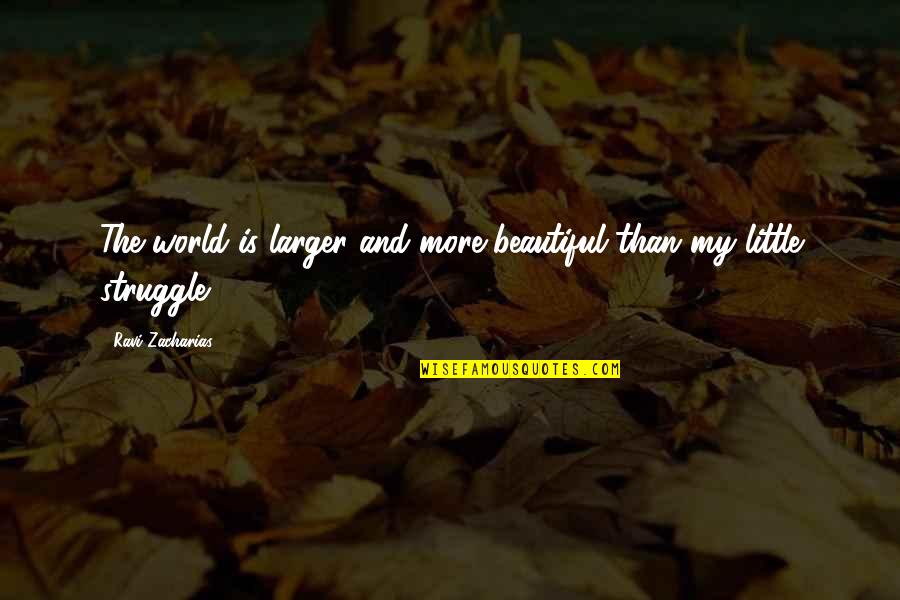 Begaline Quotes By Ravi Zacharias: The world is larger and more beautiful than