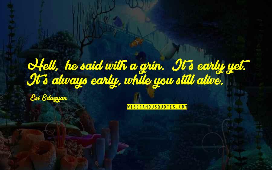 Begalinis Liudesys Quotes By Esi Edugyan: Hell," he said with a grin. "It's early Begalinis Liudesys Quotes By Esi Edugyan: Hell," he said with a grin. "It's early