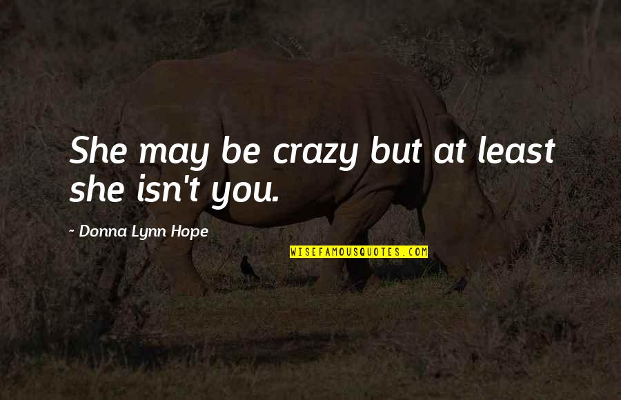 Begalinis Niko Quotes By Donna Lynn Hope: She may be crazy but at least she Begalinis Niko Quotes By Donna Lynn Hope: She may be crazy but at least she