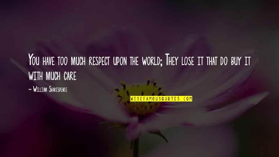 Begalinis Niko Quotes By William Shakespeare: You have too much respect upon the world; Begalinis Niko Quotes By William Shakespeare: You have too much respect upon the world;