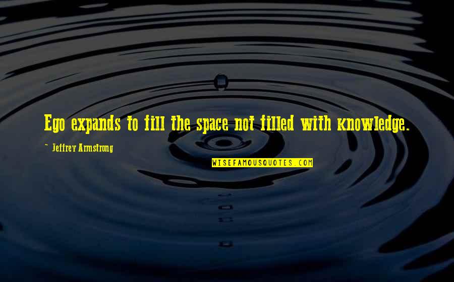 Begalinis Quotes By Jeffrey Armstrong: Ego expands to fill the space not filled Begalinis Quotes By Jeffrey Armstrong: Ego expands to fill the space not filled