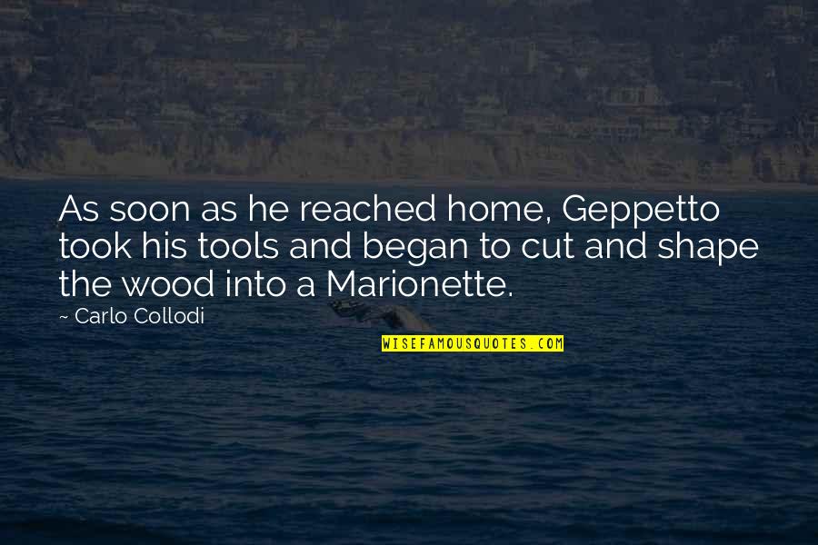 Began Quotes By Carlo Collodi: As soon as he reached home, Geppetto took Began Quotes By Carlo Collodi: As soon as he reached home, Geppetto took